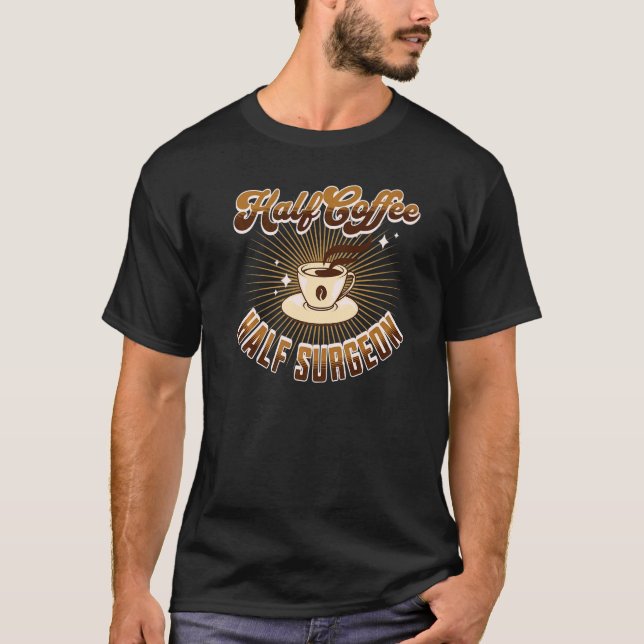 Half Surgeon Half Coffee saying T-Shirt (Front)