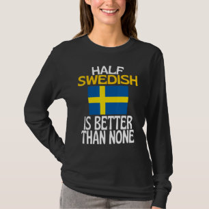 Half Swedish Is Better Than None Sweden Quote T-Shirt