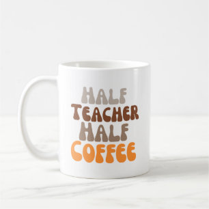 Half teacher half coffee coffee mug