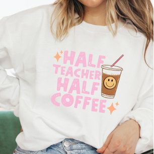 Half Teacher Half Coffee Sweatshirt