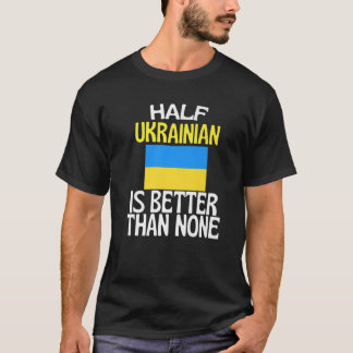 Half Ukrainian Is Better Than None Funny Ukraine Q T-Shirt