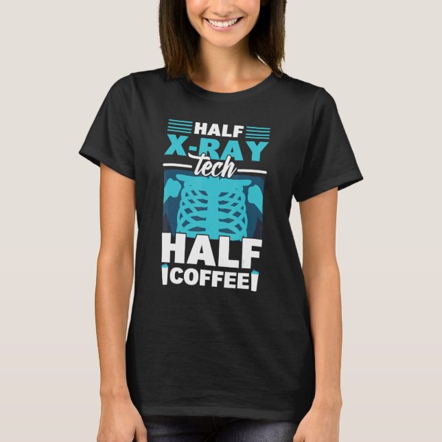 Half X Ray Tech Half Coffee  X Ray Rad Technologis T-Shirt (Front)