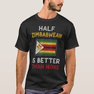 Half Zimbabwean Is Better Than None Zimbabwe Flag T-Shirt