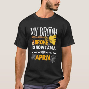 Halloween Aprn My Broom Broke So Now I'm A Aprn T-Shirt