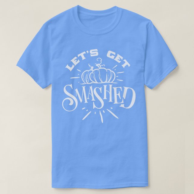 Halloween Autumn Fall Pumpkin Lets Get Smashed T-Shirt (Design Front)