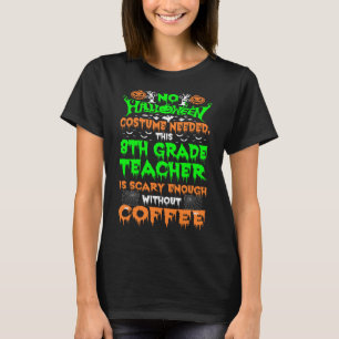Halloween Costume 8th Grade Teacher Scary Coffee G T-Shirt
