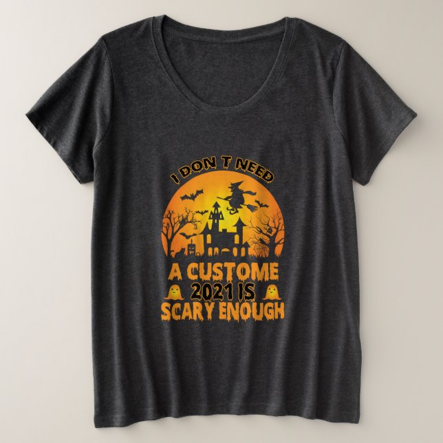 Halloween Costume | I Do Not Need A Custome Plus Size T-Shirt (Design Front)