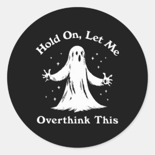 Halloween Funny Ghost Let Me Overthink This Graphi Classic Round Sticker
