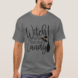 Halloween Funny Witch Better Have My Candy T-Shirt