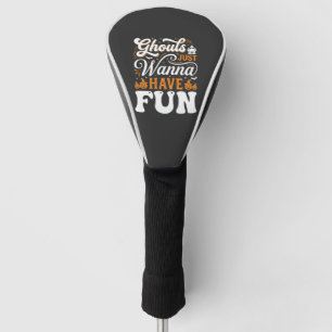 Halloween Ghouls Just Wanna Have Fun Design_1 Golf Head Cover