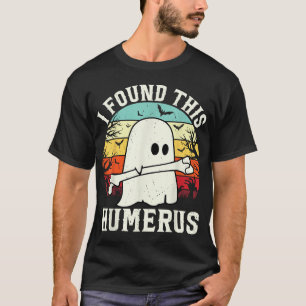 Halloween I Found This Humerus Ghost Bone  T-Shirt