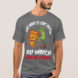 Halloween I Just Want To Eat Pizza And Watch Horro T-Shirt