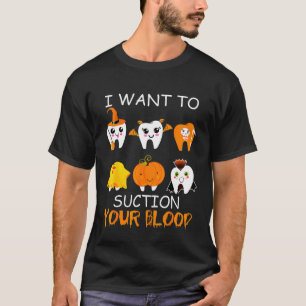 Halloween I Want To Suction Your Blood Dentist Too T-Shirt