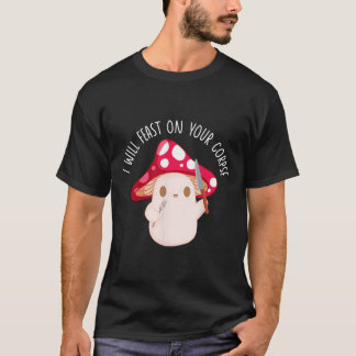 Halloween I Will Feast On Your Corpse Mushroom Fun T-Shirt