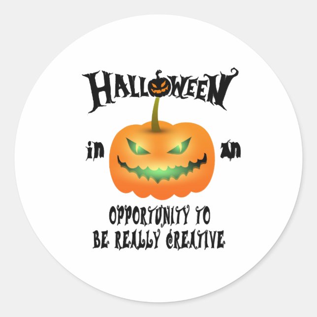 Halloween in an opportunity to be really creative classic round sticker (Front)