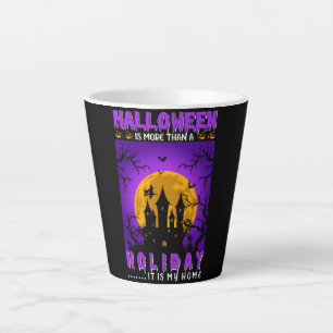 Halloween Is More Than A Holiday, It Is My Home Latte Mug