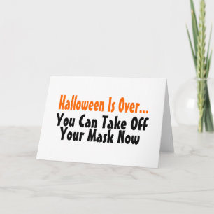 Halloween Is Over You Can Take Off Your Mask Now 2 Card