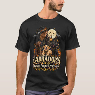 Halloween Labradors Because People Are Creepy T-Shirt