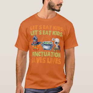 Halloween Let's Eat Kids Punctuation Saves Lives F T-Shirt