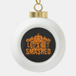 Halloween Lets Get Smashed Pumpkin Ceramic Ball Christmas Ornament