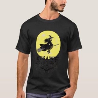 Halloween, Life is a Witch and Then You Fly, Funny T-Shirt