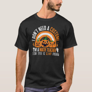 Halloween Math Teacher Don't Need A Costume Pumpki T-Shirt