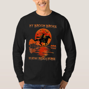 Halloween My Broom Broke So Now I Ride A Horse T-Shirt