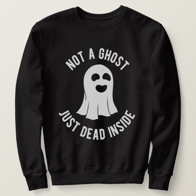 Halloween Not A Ghost Just Dead Inside Costume Sweatshirt (Design Front)