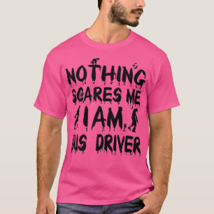 Halloween Nothing Scares Me I Am Bus driver T-Shirt
