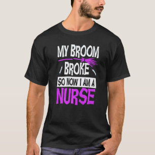 Halloween Nurse My Broom Broke So Now I'm A Nurse T-Shirt