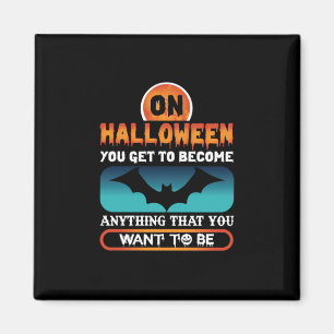 Halloween On Halloween You Get To Become Anything Magnet