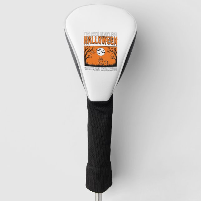 Halloween Quote I've Been Ready Since Last Hallowe Golf Head Cover (Front)