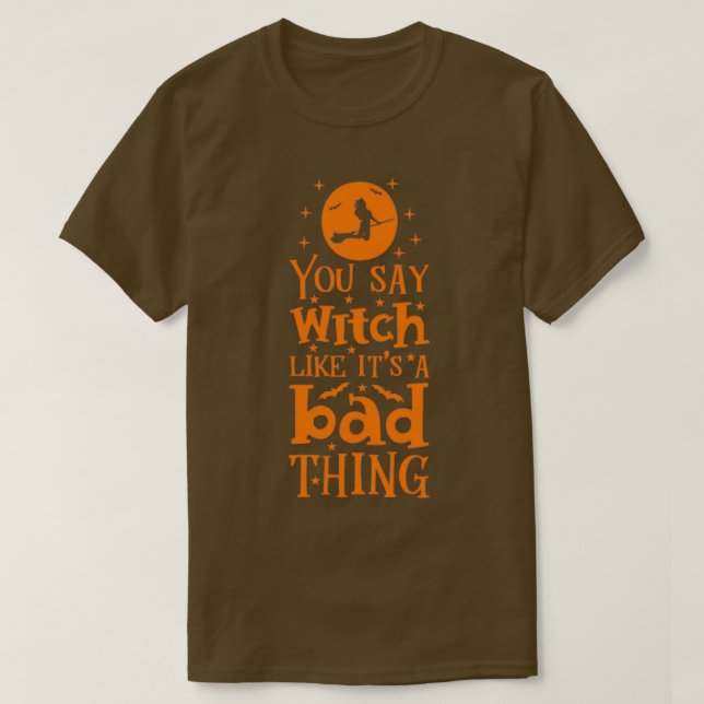 Halloween s amp Gifts You Say Witch Like Itx27s A  T-Shirt (Design Front)