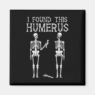 Halloween Skeleton I Found Humerus Funny Costume M Magnet