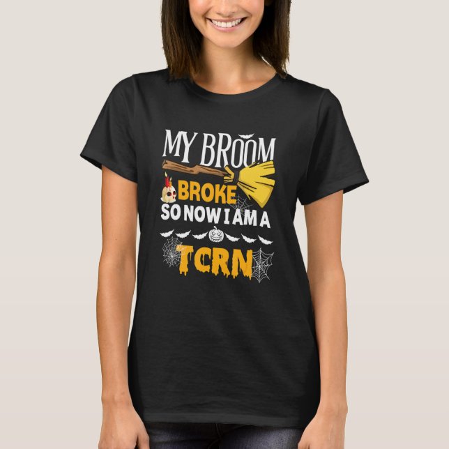Halloween Tcrn   My Broom Broke So Now I'm A Tcrn T-Shirt (Front)