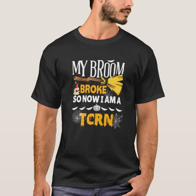 Halloween Tcrn  My Broom Broke So Now I'm A Tcrn T-Shirt (Front)