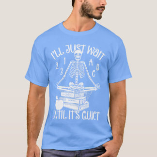 Halloween Teacher Ill Just Wait Till Its Quiet Ske T-Shirt