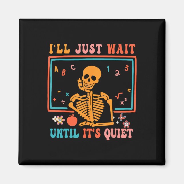 Halloween Teacher I'll Just Wait Until It's Quiet  Magnet (Front)
