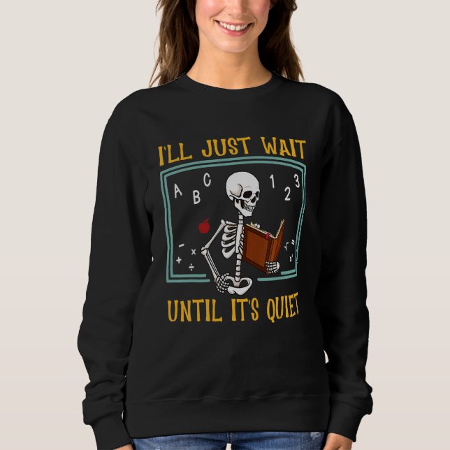 Halloween Teacher I'll Just Wait Until It's Quiet  Sweatshirt (Front)