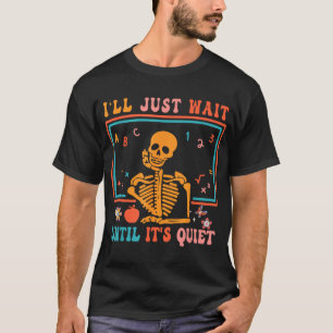 Halloween Teacher I'Ll Just Wait Until It'S Quiet  T-Shirt