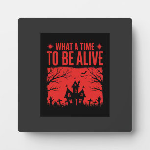 Halloween What A Time To Be Alive Design Plaque