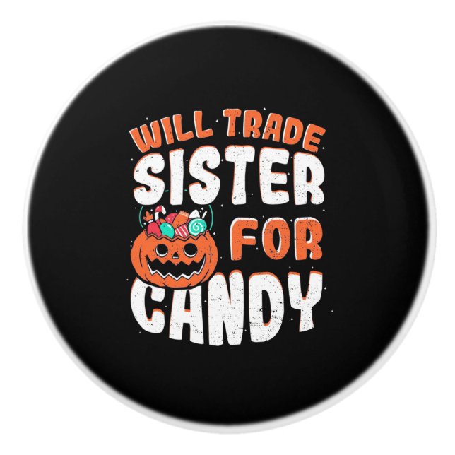 Halloween Will Trade Sister For Candy Ceramic Knob (Front)