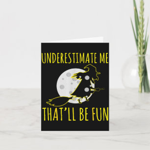 Halloween witch underestimates that is fun creepy card