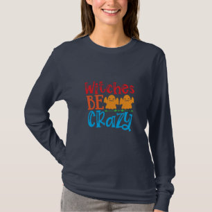 Halloween Witches Be Crazy Birthday T-Shirt