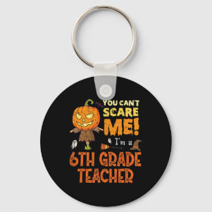 Halloween You Can't Scare 6th Grade Teacher Funny Key Ring