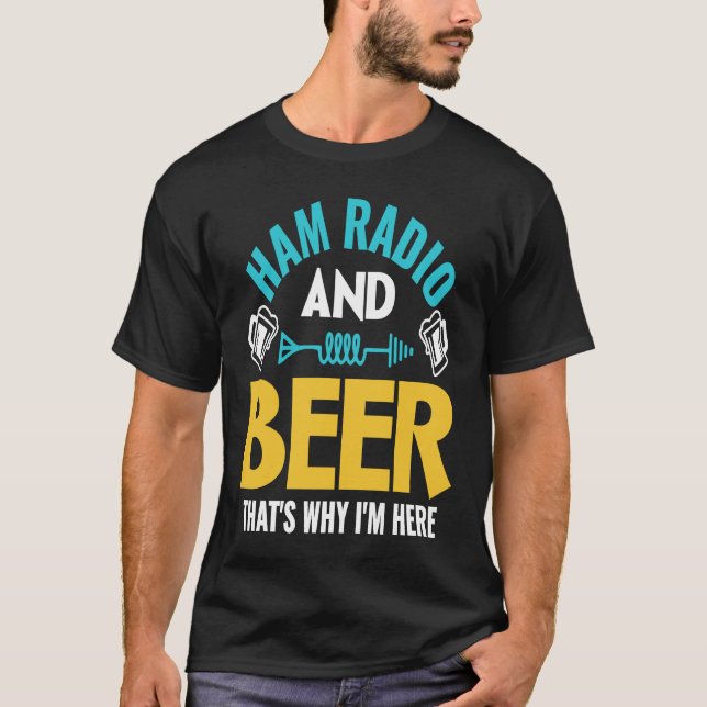 Ham Radio And Beer That's Why I'm Here Ham Radio O T-Shirt (Front)