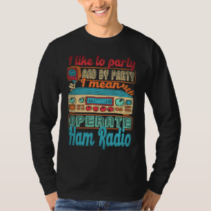 Ham Radio Operator I Like To Party I Mean Operate  T-Shirt