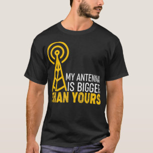 Ham Radio Operator  My Antenna Is Bigger Than Your T-Shirt