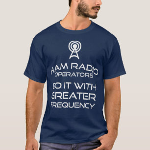 Ham Radio Operators Do It With Greater Frequency T-Shirt