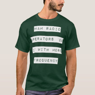 Ham Radio Operators Do It With More Frequency T-Shirt